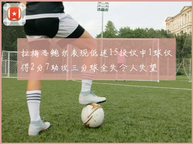 拉梅洛鲍尔表现低迷15投仅中1球仅得2分7助攻三分球全失令人失望