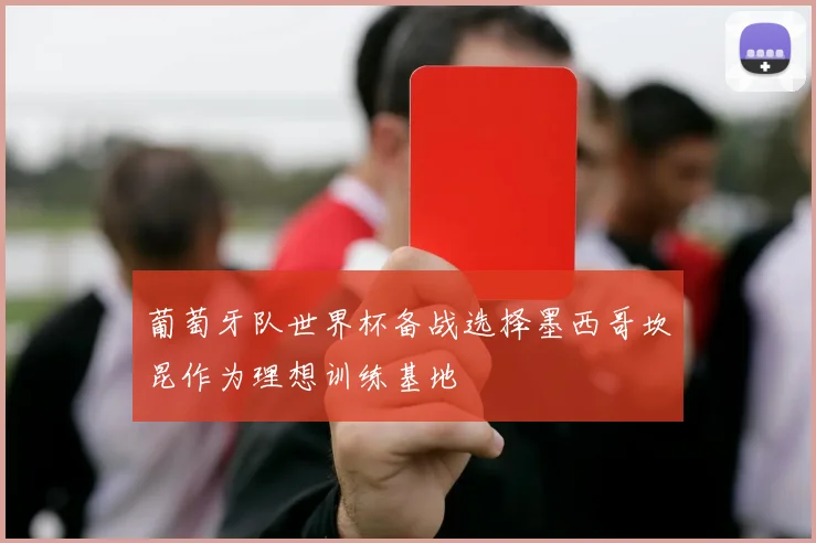 葡萄牙队世界杯备战选择墨西哥坎昆作为理想训练基地