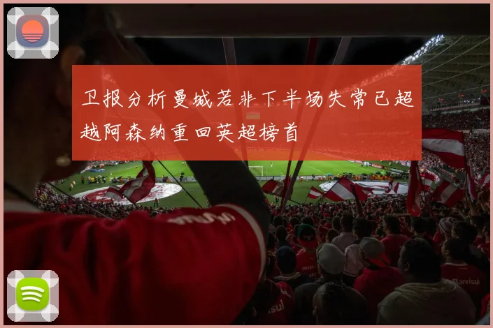 卫报分析曼城若非下半场失常已超越阿森纳重回英超榜首