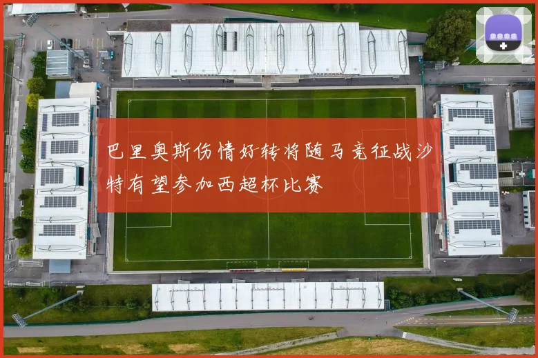 巴里奥斯伤情好转将随马竞征战沙特有望参加西超杯比赛
